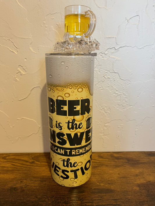 Beer is the answer 20 oz Sublimation Tumbler